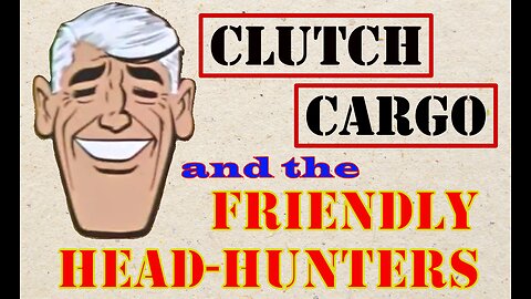 Clutch Cargo - The Friendly Head Hunters