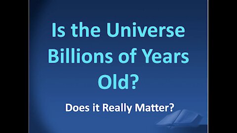 Is the Universe Billions of Years Old - Does It Really Matter