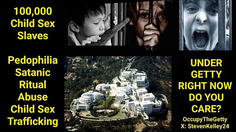 #OCCUPYTHEGETTY 100,000 CHILD SEX SLAVES UNDER THE GETTY RIGHT NOW DO YOU CARE? #STEVENDKELLEY