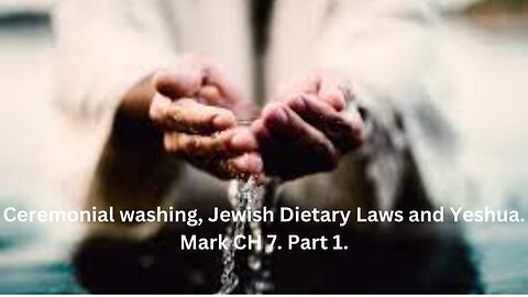 Ceremonial washing, Jewish Dietary Laws and Jesus. Mark CH 7. Part 1.