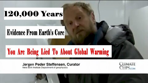 BEST Evidence EVER seen, Earth Core Data Extending 120,000 Years. NO Warming, We Are Being Lied To.