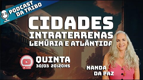 AS CIDADES INTRATERRENAS, LEMÚRIA E ATLÃNTIDA - Nanda da Paz