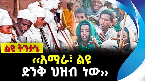 አሳሽ ልዩ ትንታኔ | ‹‹አማራ፣ ልዩ ድንቅ ህዝብ ነው››