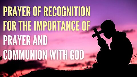 Prayer of Recognition for The Importance of Prayer and Communion with God