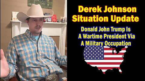 Derek Johnson Situation Update: "Donald John Trump is a Wartime President via a Military Occupation"