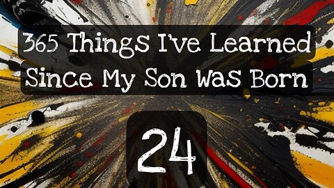 24/365 things I’ve learned since my son was born