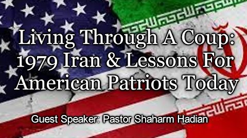 Living Through A Coup: 1979 Iran & Lessons For American Patriots Today (7/7/21)