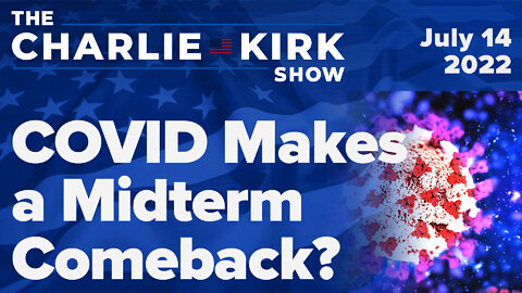 COVID Makes a Midterm Comeback? | The Charlie Kirk Show LIVE on RAV 07.14.22