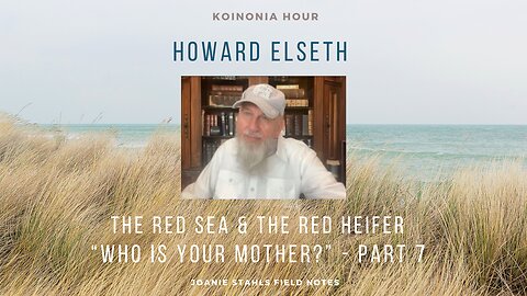 Koinonia Hour - Howard Elseth - The Red Sea & The Red Heifer - "Who Is Your Mother?" - Part 7