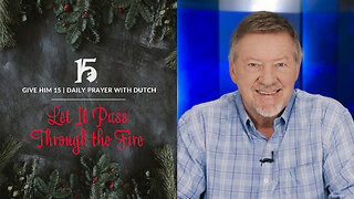 Let It Pass Through the Fire | Give Him 15: Daily Prayer with Dutch | December 28, 2023