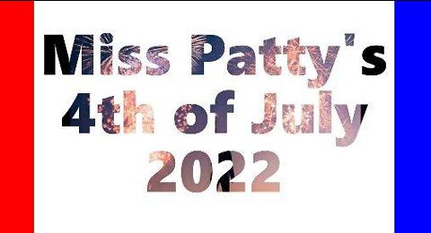 Miss Patty's 4th of July Report 2022