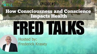 FRED TALKS Episode 2 | How Consciousness and Conscience Impacts Health | Hosted by Frederick Krasey