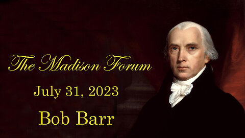Madison Forum with guest speaker Bob Barr - July 31, 2023