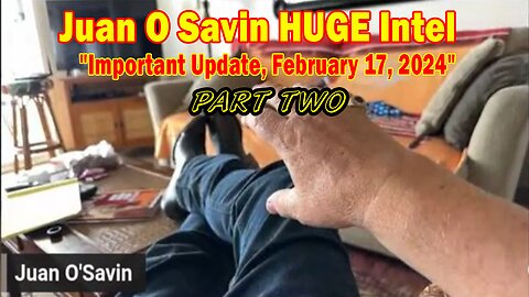 Juan O Savin HUGE Intel: "Juan O Savin Important Update, February 17, 2024"- PART TWO