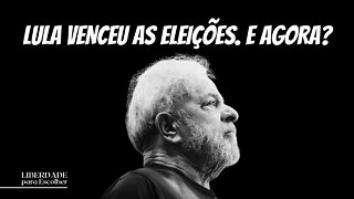 Lula venceu as eleições. E agora? Veja o que você deve fazer | Liberdade para Escolher