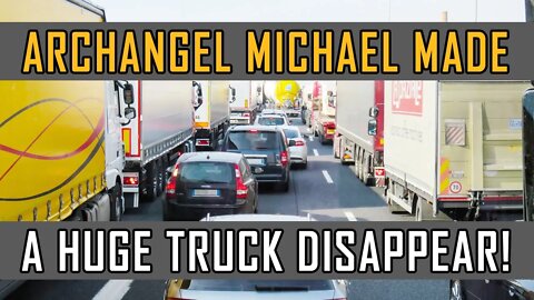 Archangel Michael Saved Us by Making a Huge Truck Disappear!