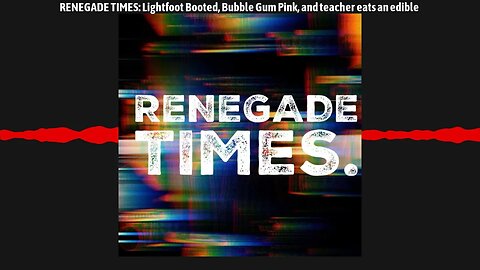 RENEGADE TIMES: Lightfoot Booted, Bubble Gum Pink, and teacher eats an edible