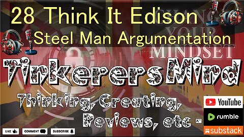 28 - Think It Edison - Steel Man Argumentation - by TinkerersMind.