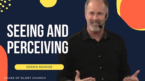 Seeing And Perceiving | Dennis Reanier | House of Glory Church