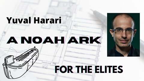 Yuval Harari - Noah Ark for The Elites