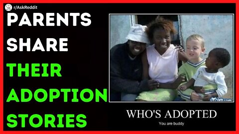 Parents Share Their Adoption Stories (AskReddit)