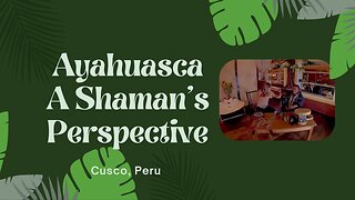 Ayahuasca. A Shaman's Perspective. Cusco, Peru. - #WorldPeaceProjects