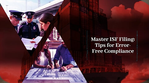 Mastering ISF Filing: Overcoming Challenges for Error-Free Compliance