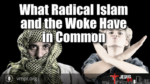 20 Sep 21, Jesus 911: What Radical Islam and the Woke Have in Common