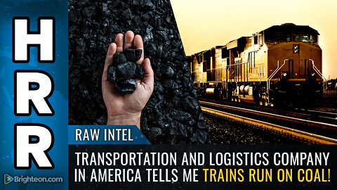 RAW INTEL - Transportation and logistics company in America tells me TRAINS run on COAL!
