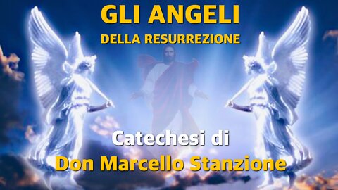 Gli Angeli della Resurrezione - Catechesi di Don Marcello Stanzione.