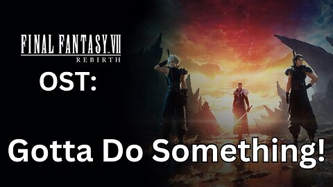 "Gotta Do Something!" FFVII Rebirth OST