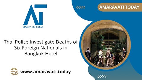 Thai Police Investigate Deaths of Six Foreign Nationals in Bangkok Hotel | Amaravati Today News