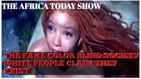 THE AFRICA TODAY SHOW~THE FAKE COLOR BLIND SOCIETY WHITE PEOPLE CLAIM THEY EXIST