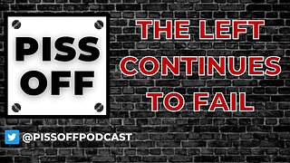 The Left Continues To Fail | Piss Off Podcast