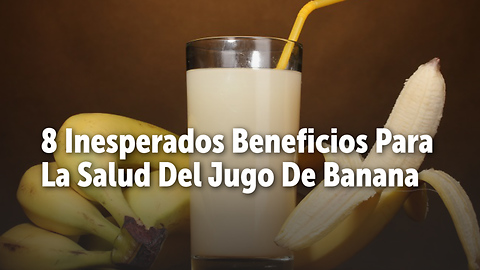 8 Inesperados Beneficios Para La Salud Del Jugo De Banana