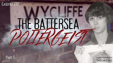 The Battersea Poltergeist Part 5 | 272 | Alien Theorists Theorizing
