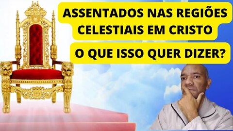 O QUE É ESTAR ASSENTADO NAS REGIÕES CELESTIAIS EM CRISTO? #mensagemdedeus #palavradedeus #evangelho