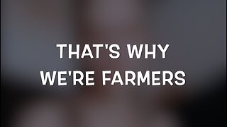 THAT'S WHY WE'RE FARMERS