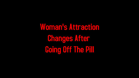 Woman's Attraction Changes After Going Off The Pill 4-8-2024