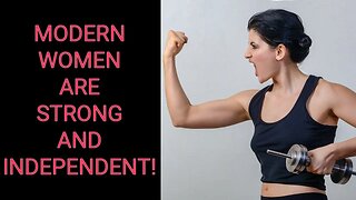 MODERN WOMEN Are STRONG and INDEPENDENT!