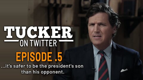 Tucker Carlson - E.5 - ...it's safer to be the president's son than his opponent