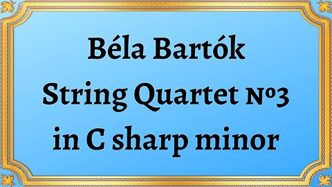 Béla Bartók String Quartet №3 in C sharp minor