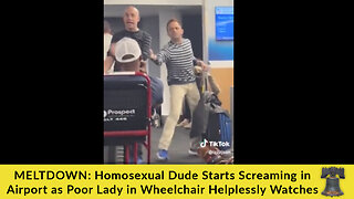 MELTDOWN: Homosexual Dude Starts Screaming in Airport as Poor Lady in Wheelchair Helplessly Watches