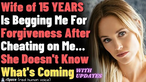 Wife of 15 Is Begging Me For Forgiveness After She Cheated, But She Doesn't Know What's Coming...