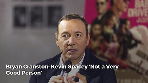 Bryan Cranston: Kevin Spacey ‘Not a Very Good Person’