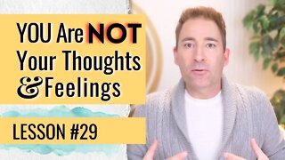 You Are Not Your Thoughts and Feelings: Explained! | Lesson 29 of Dissolving Depression