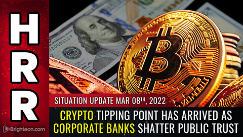 Situation Update, 3/8/22 - CRYPTO tipping point has arrived as corporate banks SHATTER public trust