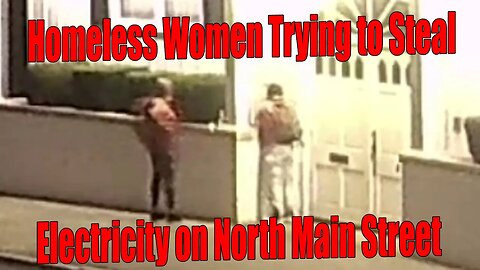 Two Homeless Women Attempting to Steal Electricity on North Main Street in Wilkes-Barre, PA