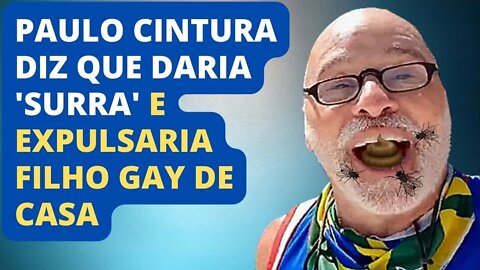 PAULO CINTURA DIZ QUE DARIA 'SURRA' E EXPULSARIA FILHO GAY DE CASA