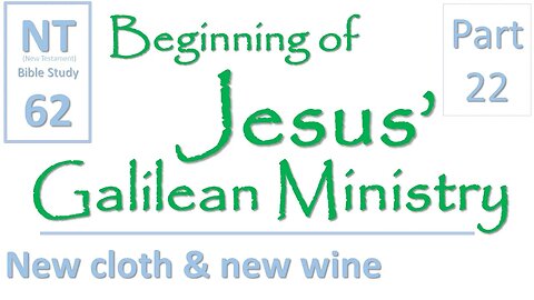 NT Bible Study 62: new cloth and new wine parables (Beginning of Jesus' Galilean Ministry part 22)